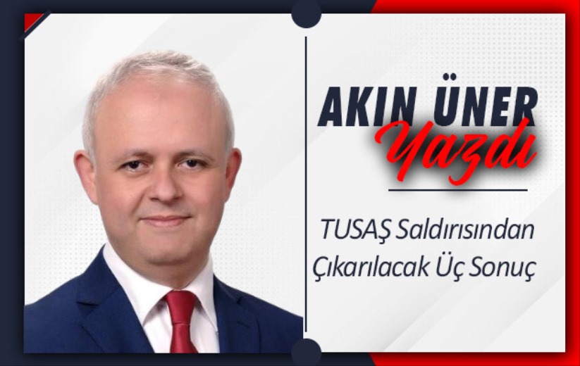 'TUSAŞ Saldırısından Çıkarılacak Üç Sonuç'