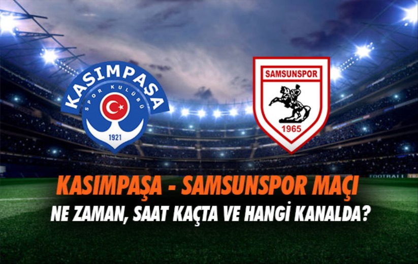 Kasımpaşa - Samsunspor maçı ne zaman, saat kaçta ve hangi kanalda?