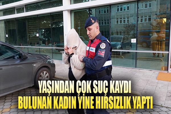 Yaşından çok suç kaydı bulunan kadın yine hırsızlık yaptı