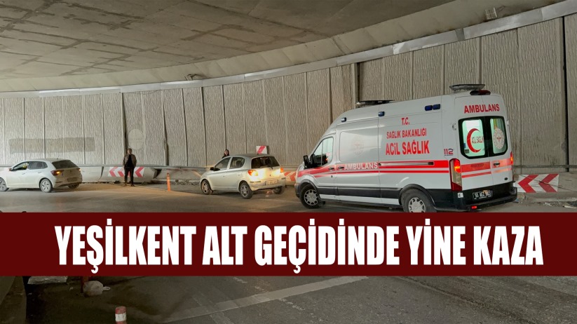Yeşilkent alt geçidinde yine kaza: 1 yaralı