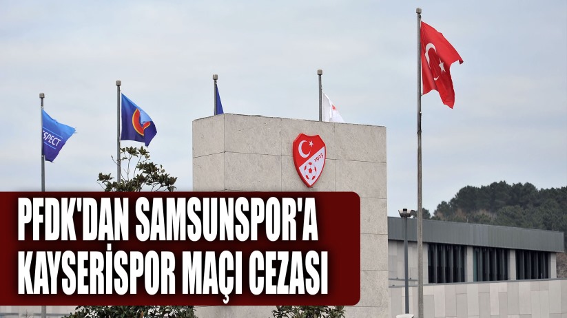 PFDK'dan Samsunspor'a Kayserispor Maçı Cezası