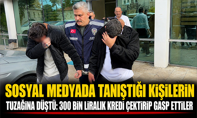 Sosyal medyada tanıştığı kişilerin tuzağına düştü: 300 bin liralık kredi çektirip gasp ettiler