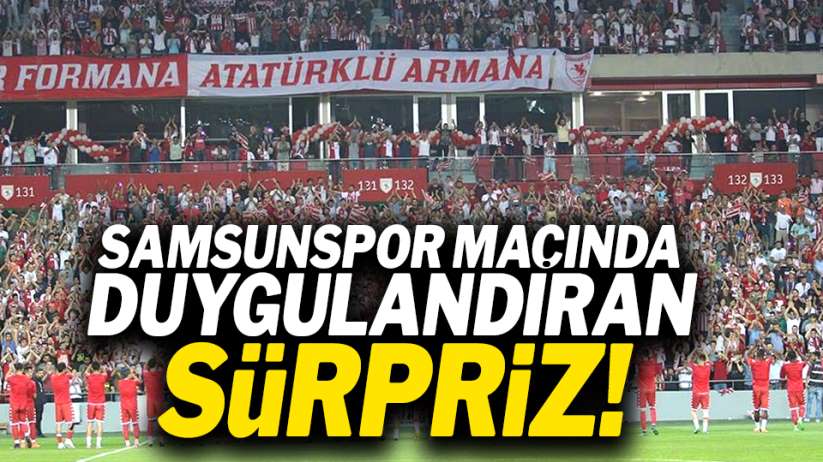 Samsunspor maçında duygulandıran sürpriz!