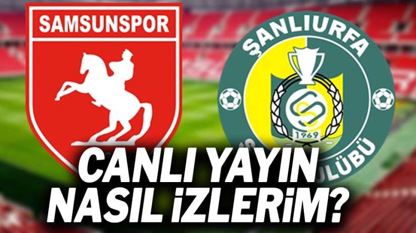 Samsunspor Şanlıurfaspor maçı canlı yayın nasıl izlerim?
