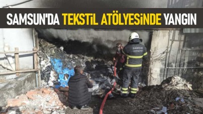 Samsun'da tekstil atölyesinde yangın