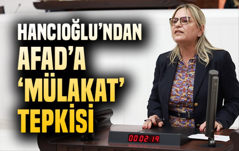 Hancıoğlu'ndan AFAD'a 'mülakat' tepkisi