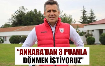 Hüseyin Eroğlu: 'Ankara'dan 3 puanla dönmek istiyoruz'