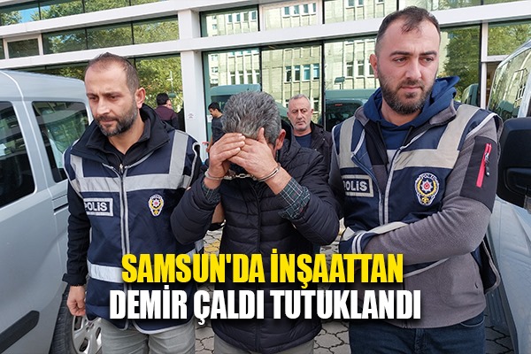 Samsun'da inşaattan demir hırsızlığına tutuklama