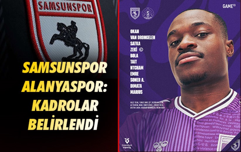 Samsunspor - Alanyaspor: Kadrolar belirlendi 