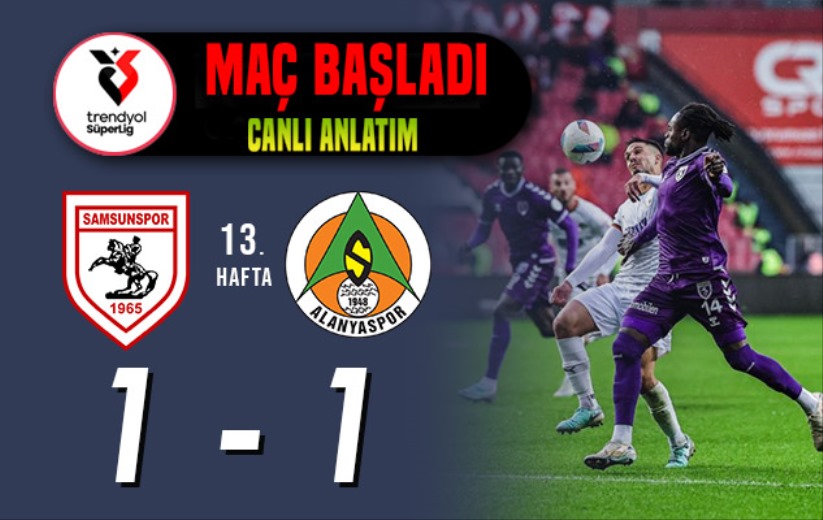 Samsunspor - Alanyaspor: Maç başladı