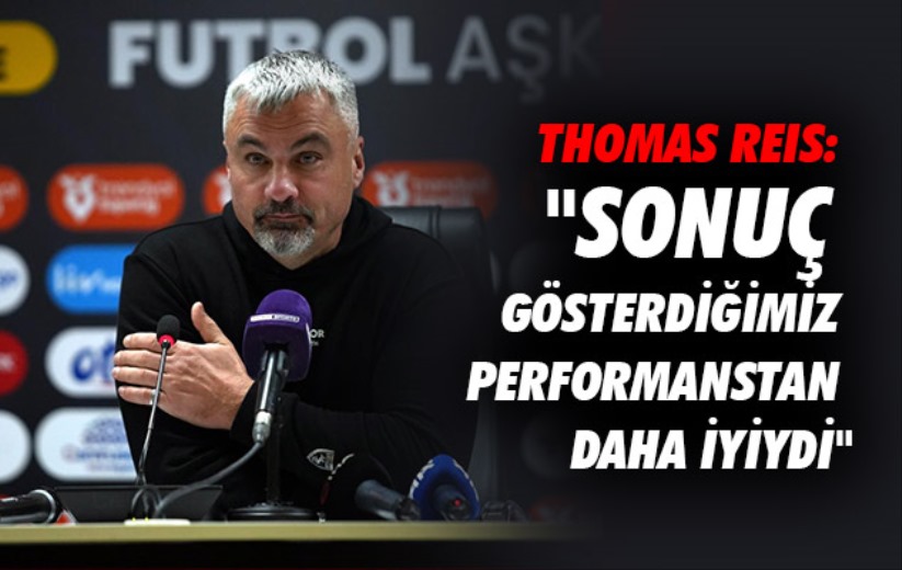 Thomas Reis: 'Sonuç gösterdiğimiz performanstan daha iyiydi'