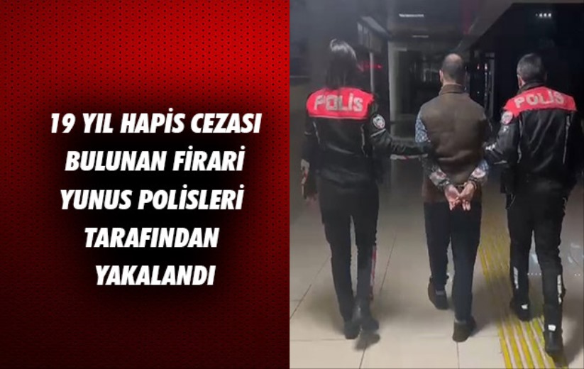 Samsun'da 19 yıl hapis cezası bulunan firari Yunus polisleri tarafından yakalandı