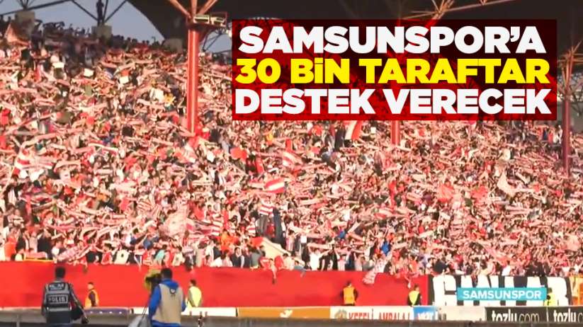 Samsunspor'a 30 bin taraftar destek verecek