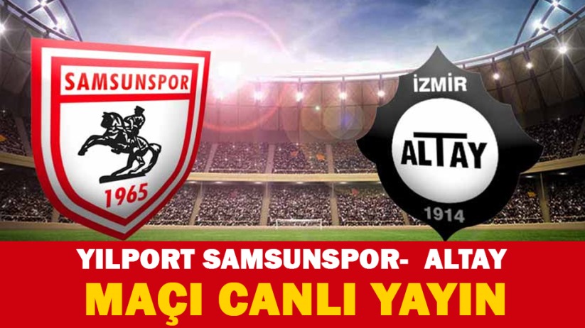 Yılport Samsunspor- Altay maçı canlı yayın