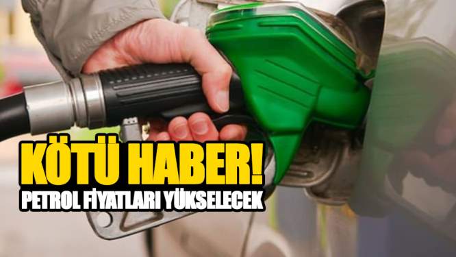 Kötü Haber! Petrol fiyatları yükselecek