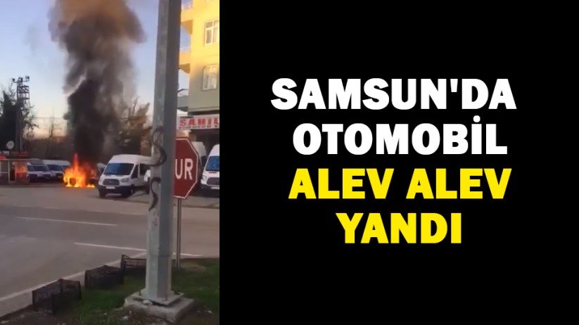 Samsun'da otomobil alev alev yandı