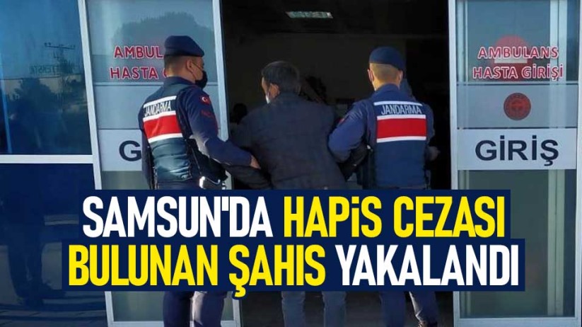 Samsun'da hapis cezası bulunan şahıs yakalandı