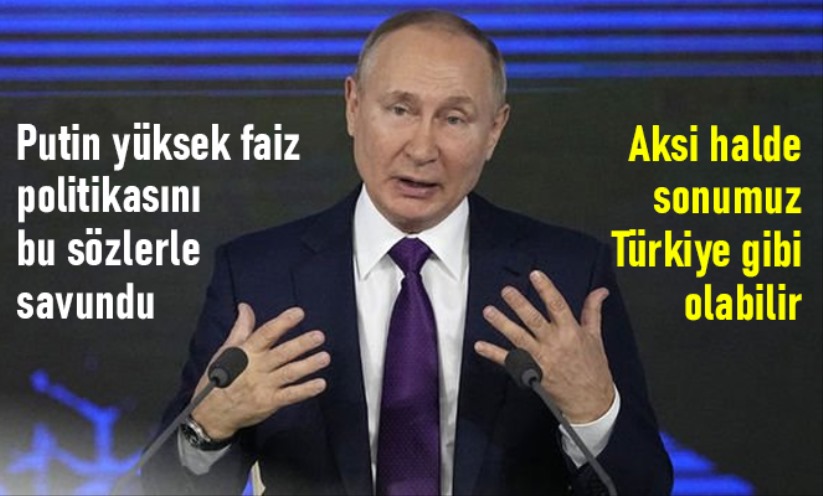 Putin yüksek faiz politikasını bu sözlerle savundu: Aksi halde sonumuz Türkiye gibi olabilir