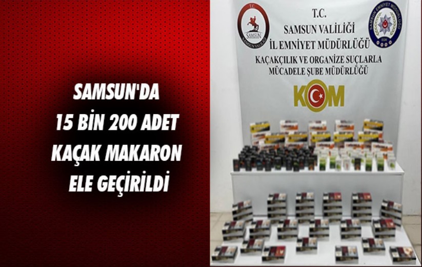 Samsun'da 15 bin 200 adet kaçak makaron ele geçirildi