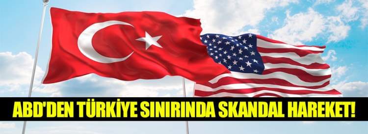 ABD'den Türkiye sınırında skandal hareket!