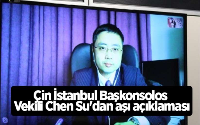 Çin İstanbul Başkonsolos Vekili Chen Su'dan aşı açıklaması