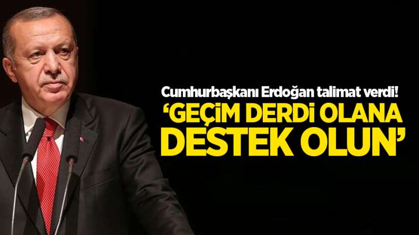 Cumhurbaşkanı Erdoğan talimat verdi! 'Geçim derdi olana destek olun'