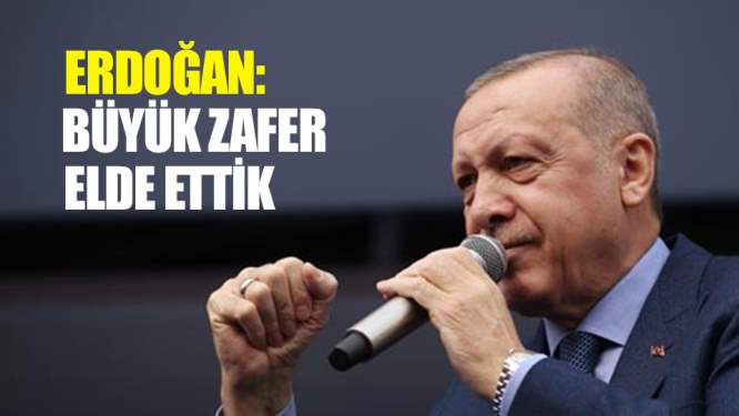 Erdoğan: Büyük zafer elde ettik