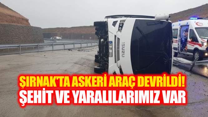 Şırnak'ta askeri araç devrildi! Şehit ve yaralılarımız var