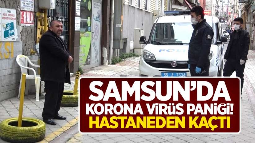 Samsun'da korona virüs paniği! Hastaneden kaçtı