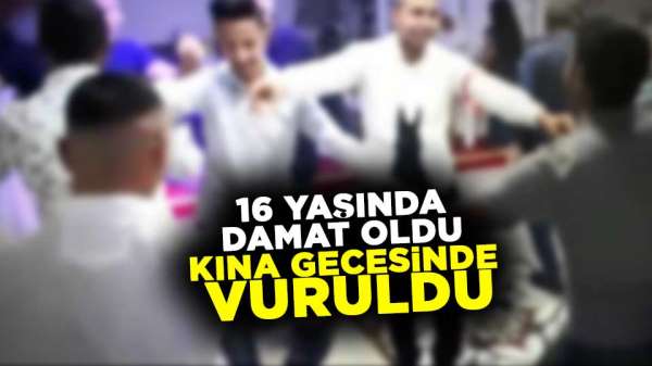 16 yaşında damat oldu, kına gecesinde vuruldu