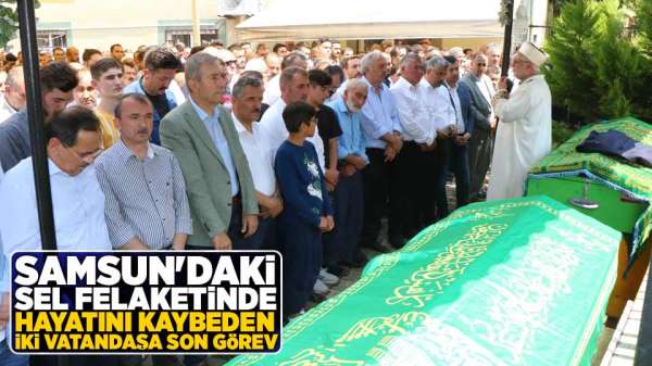 Samsun'daki sel felaketinde hayatını kaybeden 2 vatandaşa son görev