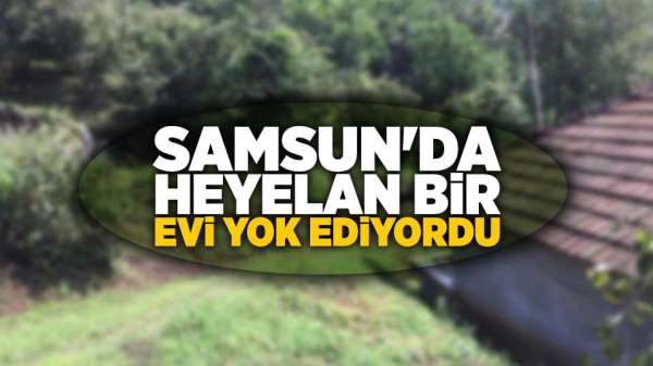 Samsun'da heyelan faciası 1 evi yok ediyordu