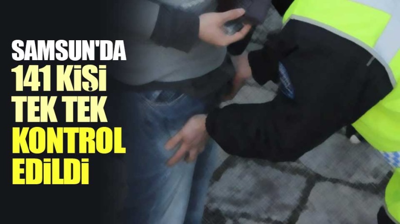 Samsun'da 141 kişi tek tek kontrol edildi