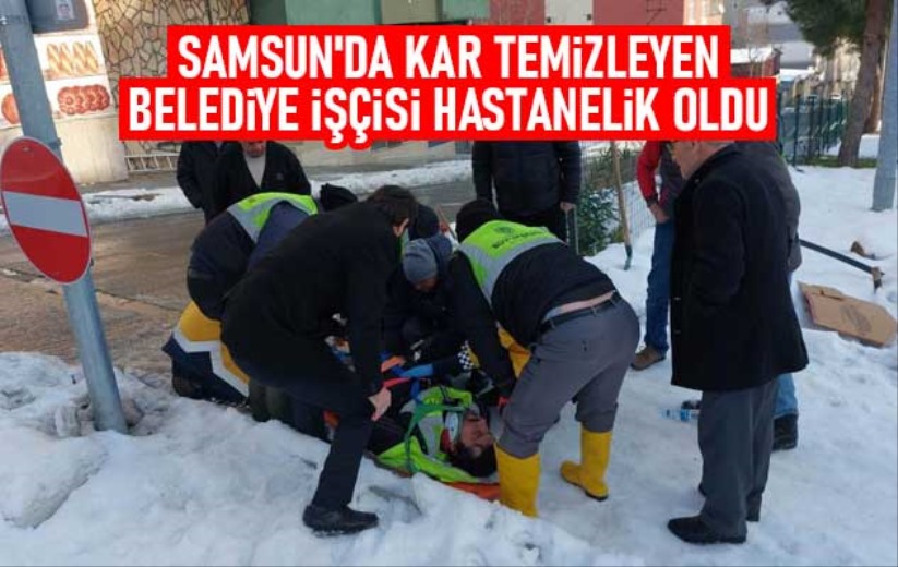 Samsun'da kar temizleyen belediye işçisi hastanelik oldu