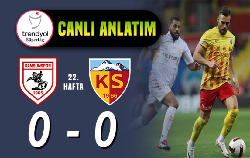 Samsunspor - Kayserispor maçı: Canlı Anlatım