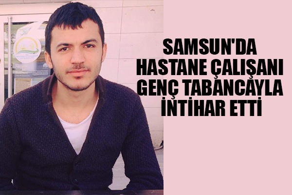 Samsun'da hastane çalışanı genç tabancayla vurulmuş halde ölü bulundu