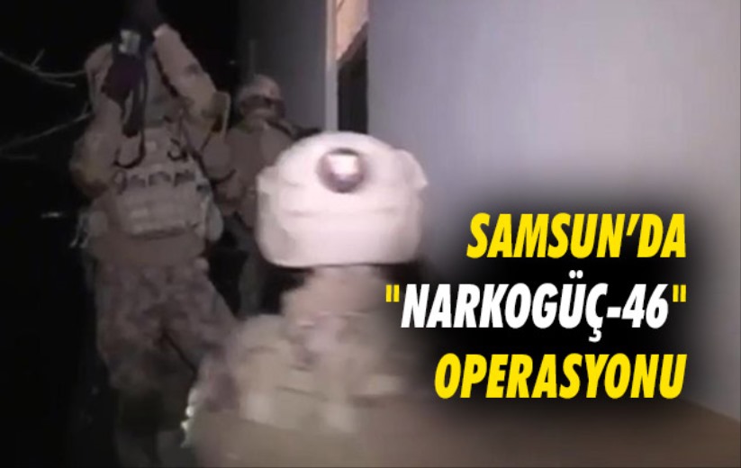 Samsun'da 'Narkogüç-46' Operasyonu