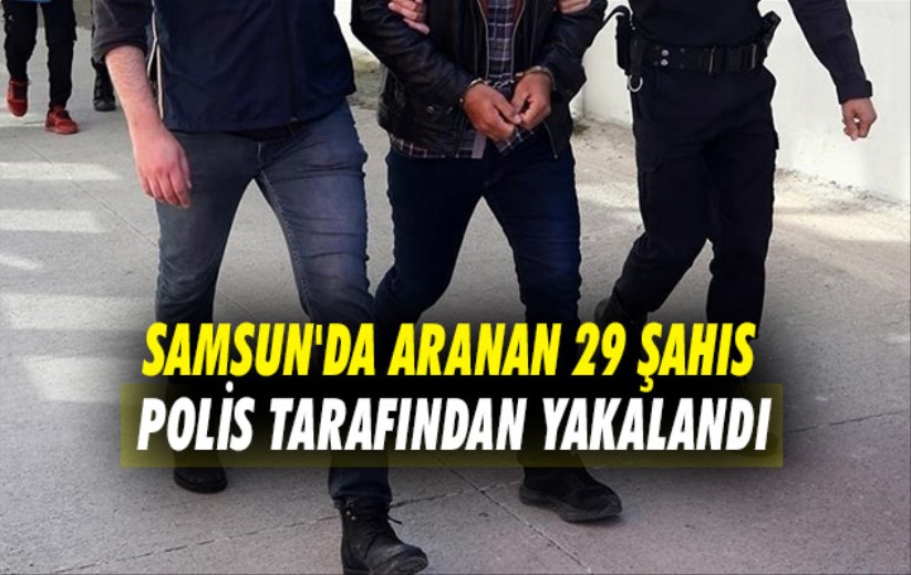 Samsun'da aranan 29 şahıs polis tarafından yakalandı
