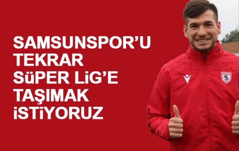 Melih Okutan: Samsunspor'u tekrar Süper Lig'e taşımak istiyoruz