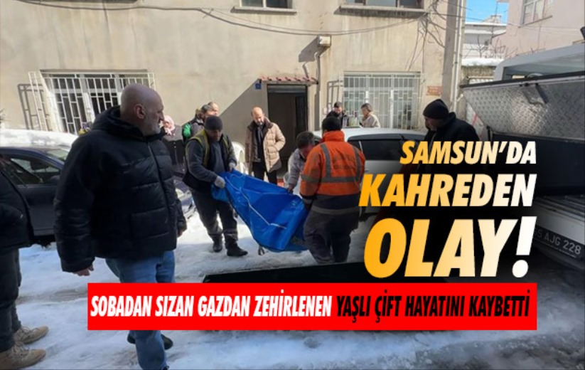Samsun'da sobadan sızan gazdan zehirlenen yaşlı çift hayatını kaybetti