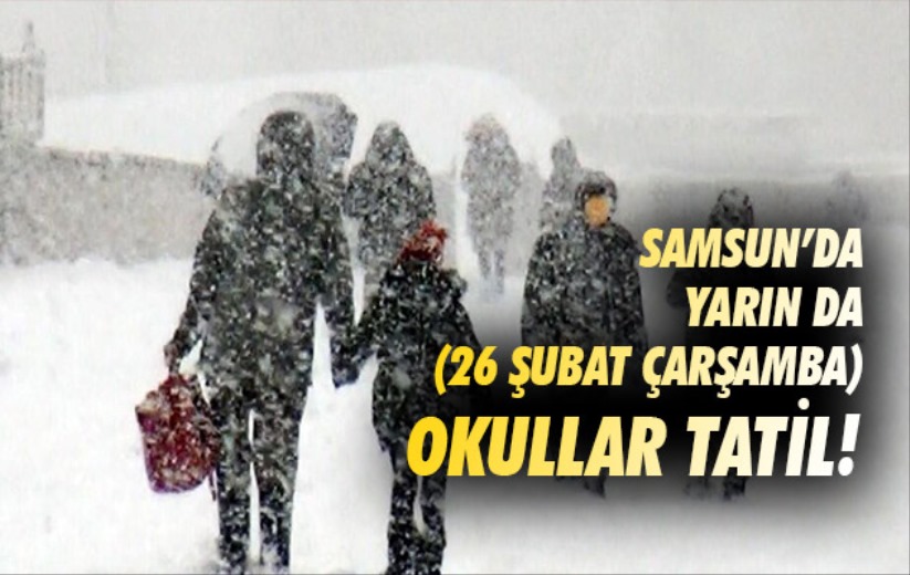 Samsun'da yarın da (26 Şubat Çarşamba) okullar tatil! 