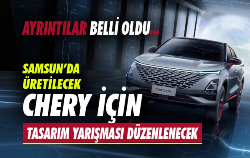 Ayrıntılar belli oldu: Samsun'da üretilecek Chery için tasarım yarışması...