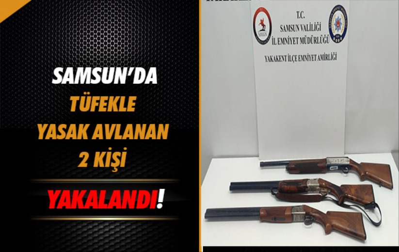 Samsun'da tüfekle yasak avlanan 2 kişi yakalandı