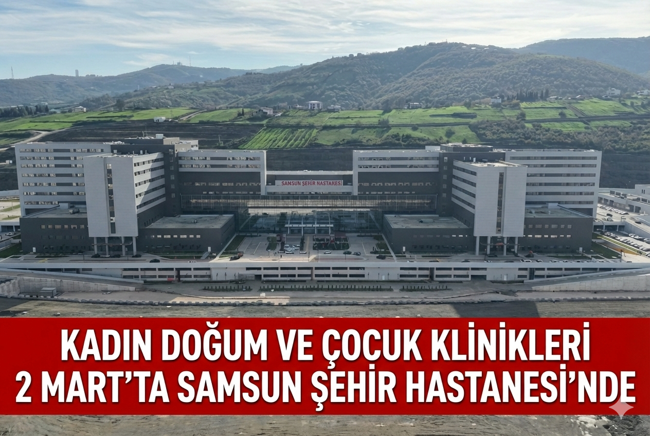 Kadın doğum ve çocuk klinikleri 2 Mart'ta Samsun Şehir Hastanesi'nde