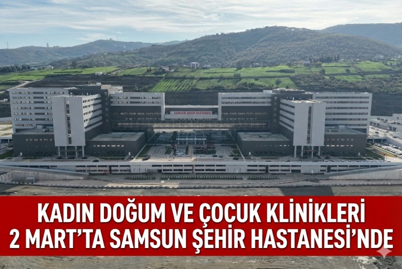 Kadın doğum ve çocuk klinikleri 2 Mart'ta Samsun Şehir Hastanesi'nde - samsunsonhaber.com