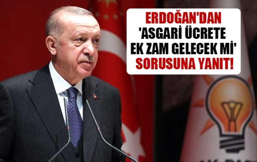 Erdoğan'dan 'Asgari ücrete ek zam gelecek mi' sorusuna yanıt!