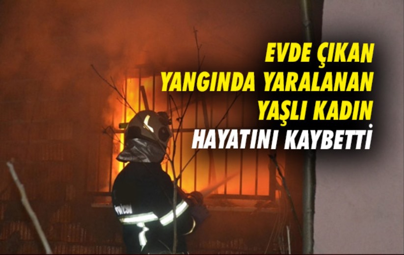 Samsun'da evde çıkan yangında yaralanan yaşlı kadın hayatını kaybetti