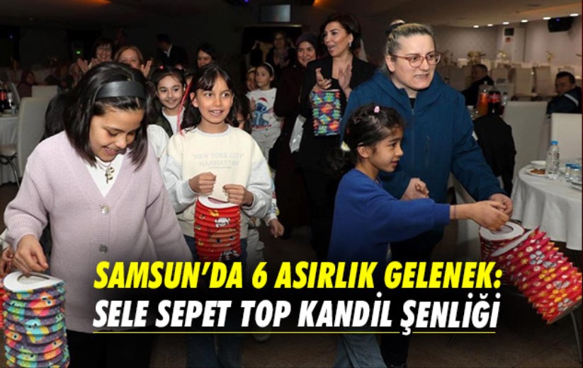 Samsun'da 6 asırlık gelenek: Sele Sepet Top Kandil Şenliği