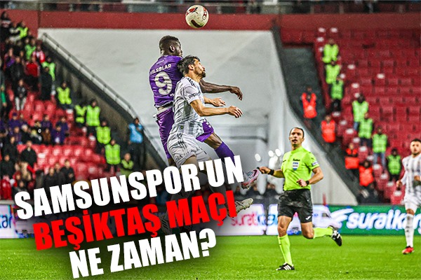 Samsunspor'un Beşiktaş Maçı Ne Zaman?