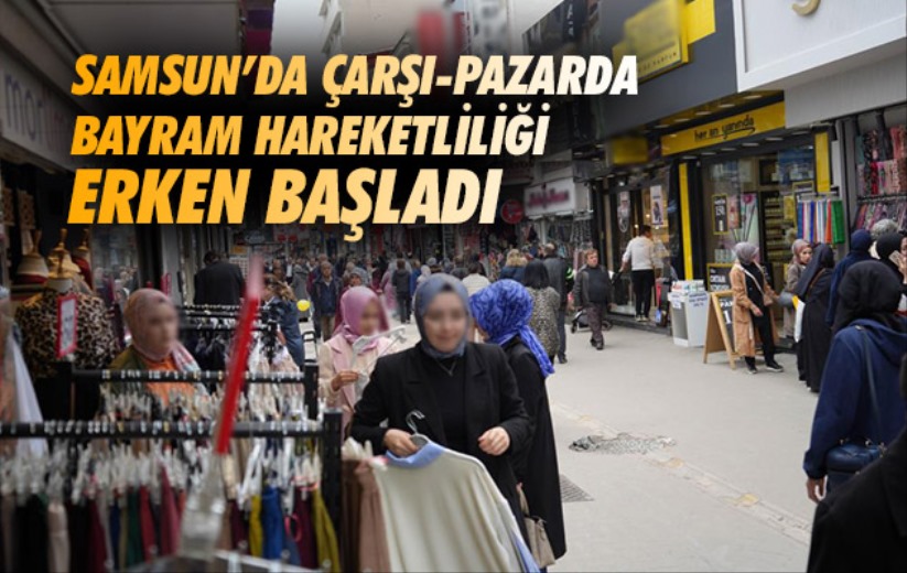 Samsun'da çarşı-pazarda bayram hareketliliği erken başladı
